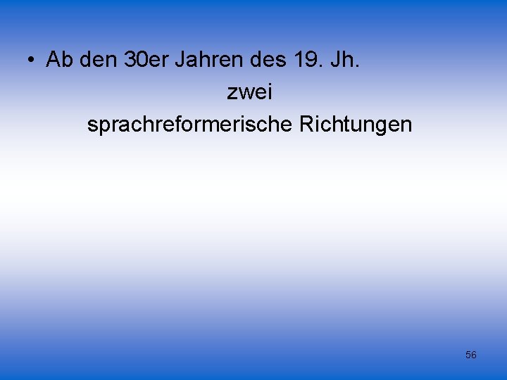  • Ab den 30 er Jahren des 19. Jh. zwei sprachreformerische Richtungen 56