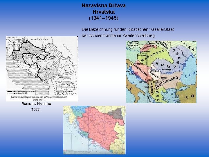 Nezavisna Država Hrvatska (1941– 1945) Die Bezeichnung für den kroatischen Vasallenstaat der Achsenmächte im