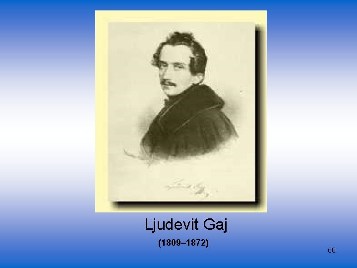 Ljudevit Gaj (1809– 1872) 60 
