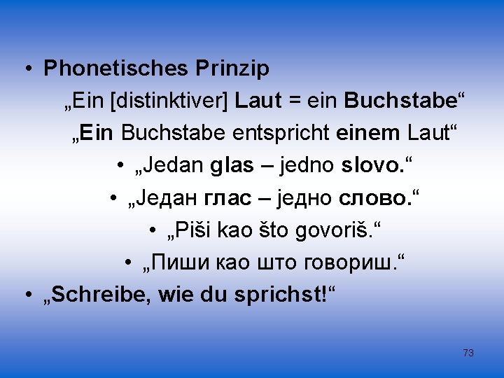  • Phonetisches Prinzip „Ein [distinktiver] Laut = ein Buchstabe“ „Ein Buchstabe entspricht einem