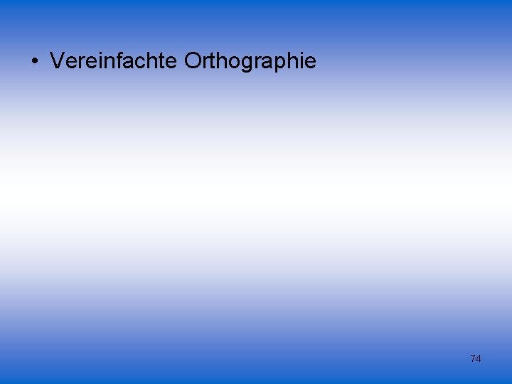  • Vereinfachte Orthographie 74 