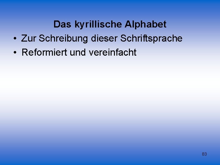 Das kyrillische Alphabet • Zur Schreibung dieser Schriftsprache • Reformiert und vereinfacht 83 