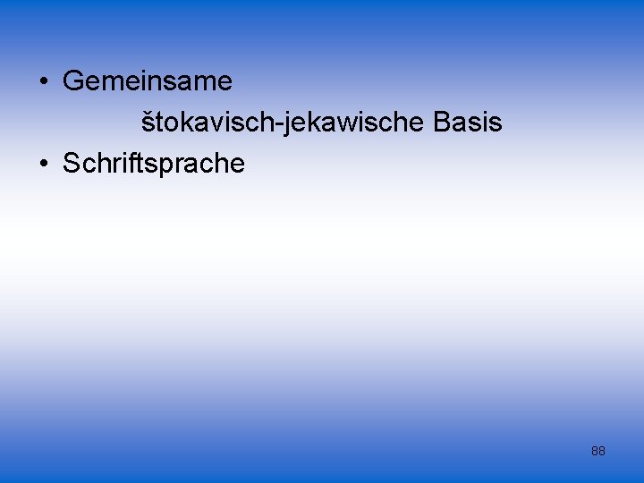  • Gemeinsame štokavisch-jekawische Basis • Schriftsprache 88 