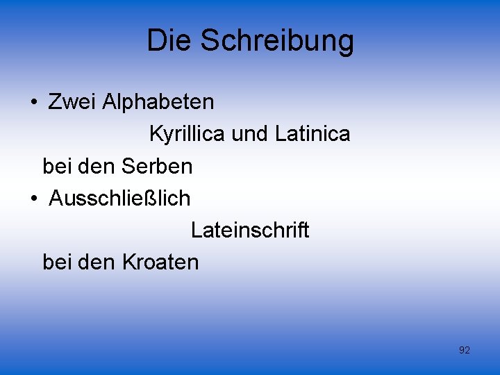 Die Schreibung • Zwei Alphabeten Kyrillica und Latinica bei den Serben • Ausschließlich Lateinschrift