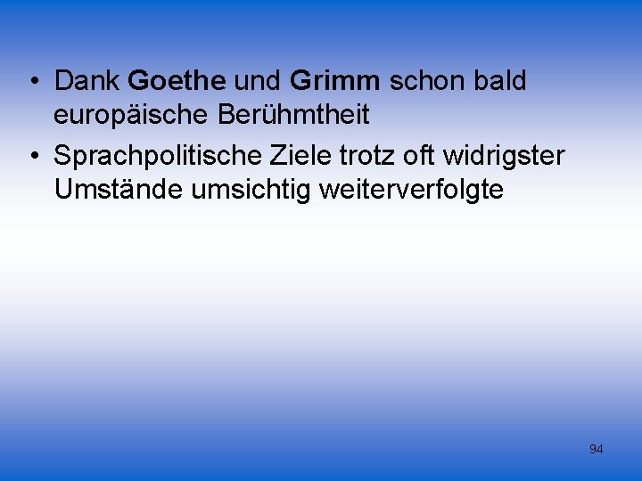  • Dank Goethe und Grimm schon bald europäische Berühmtheit • Sprachpolitische Ziele trotz