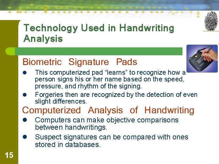 Technology Used in Handwriting Analysis Biometric Signature Pads l l This computerized pad “learns”