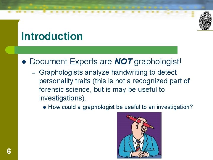 Introduction l Document Experts are NOT graphologist! – Graphologists analyze handwriting to detect personality