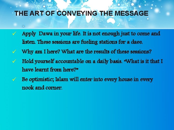 THE ART OF CONVEYING THE MESSAGE ü Apply Dawa in your life. It is