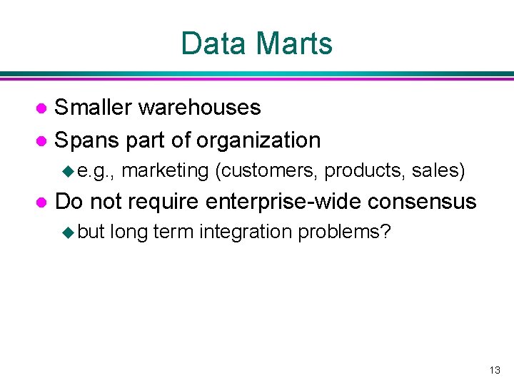 Data Marts Smaller warehouses l Spans part of organization l u e. g. ,