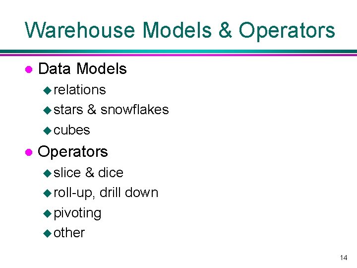 Warehouse Models & Operators l Data Models u relations u stars & snowflakes u