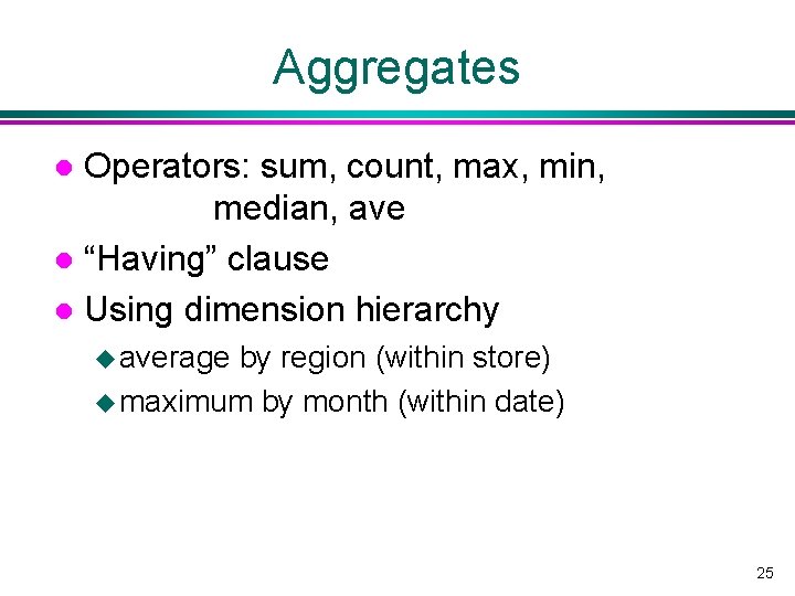 Aggregates Operators: sum, count, max, min, median, ave l “Having” clause l Using dimension