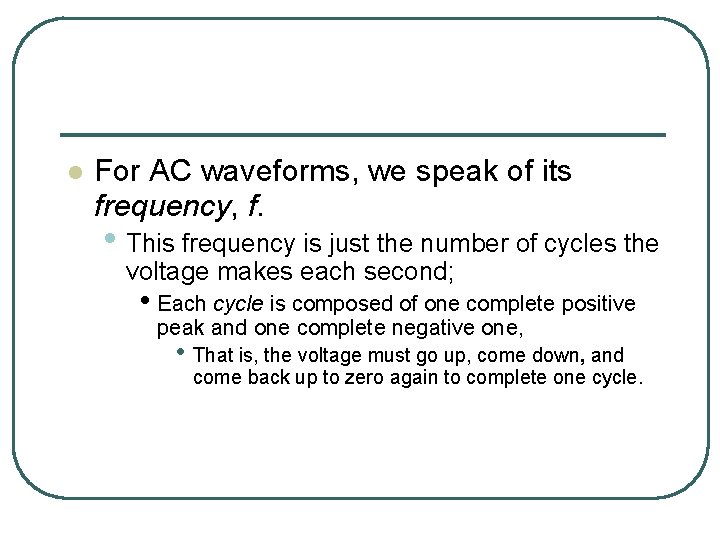 l For AC waveforms, we speak of its frequency, f. • This frequency is