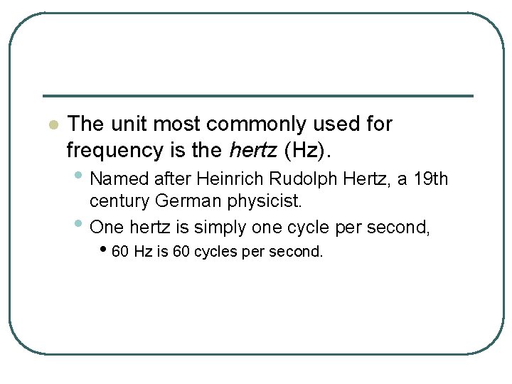 l The unit most commonly used for frequency is the hertz (Hz). • Named