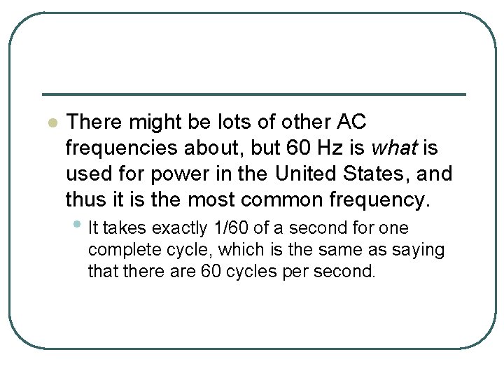 l There might be lots of other AC frequencies about, but 60 Hz is