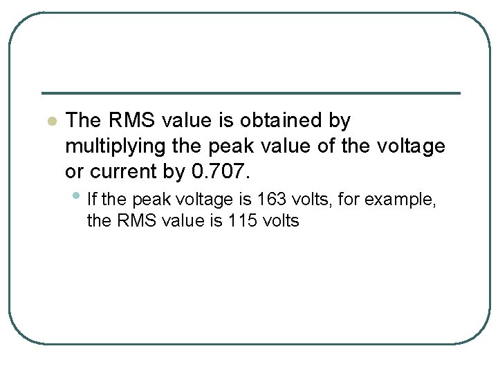 l The RMS value is obtained by multiplying the peak value of the voltage