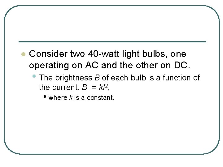 l Consider two 40 -watt light bulbs, one operating on AC and the other