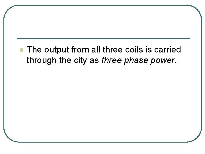 l The output from all three coils is carried through the city as three