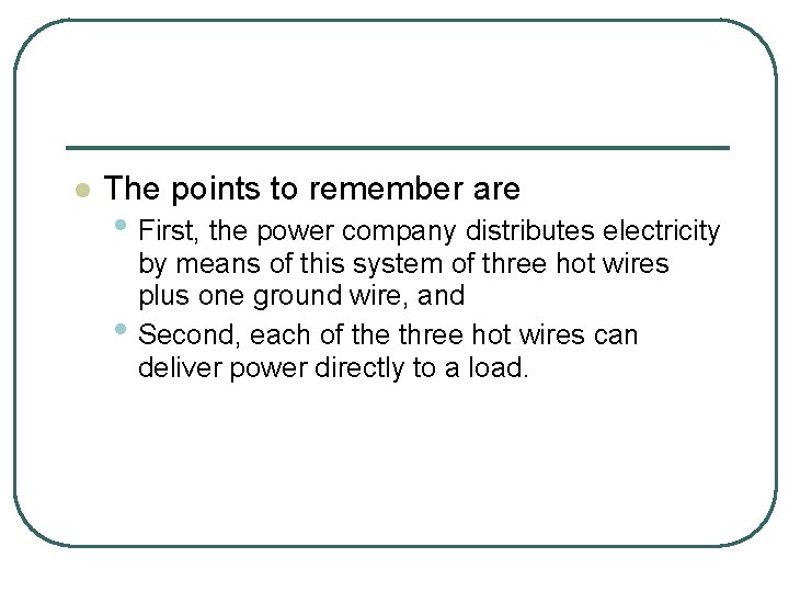 l The points to remember are • First, the power company distributes electricity •