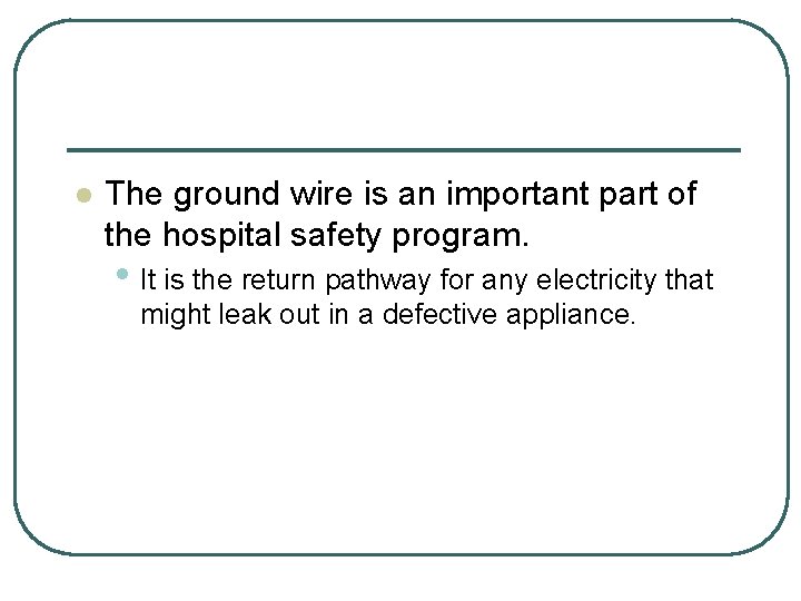 l The ground wire is an important part of the hospital safety program. •