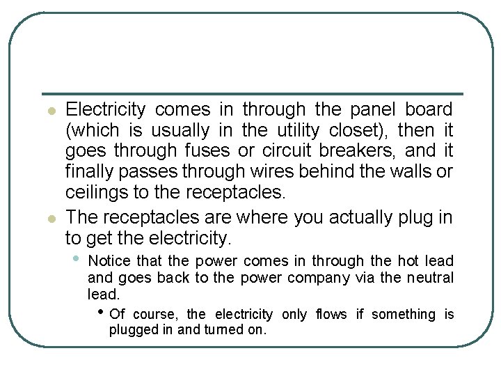 l l Electricity comes in through the panel board (which is usually in the