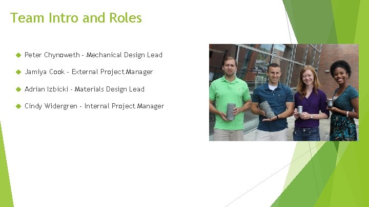 Team Intro and Roles Peter Chynoweth - Mechanical Design Lead Jamiya Cook - External