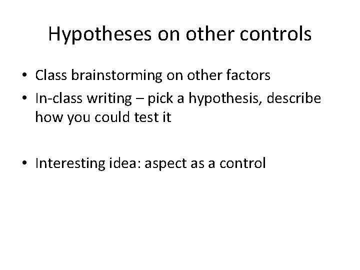 Hypotheses on other controls • Class brainstorming on other factors • In-class writing –