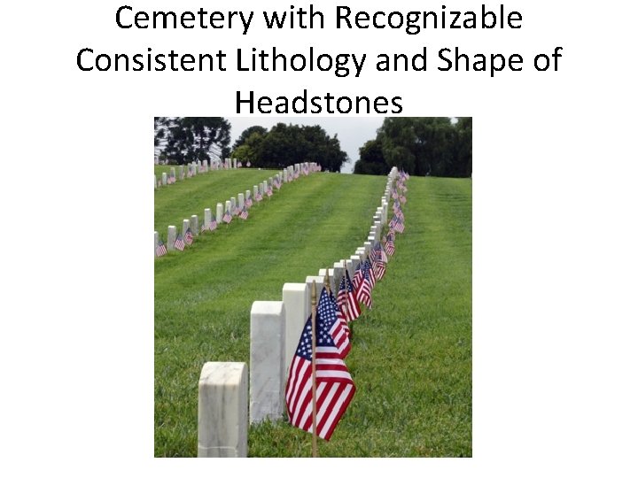 Cemetery with Recognizable Consistent Lithology and Shape of Headstones 