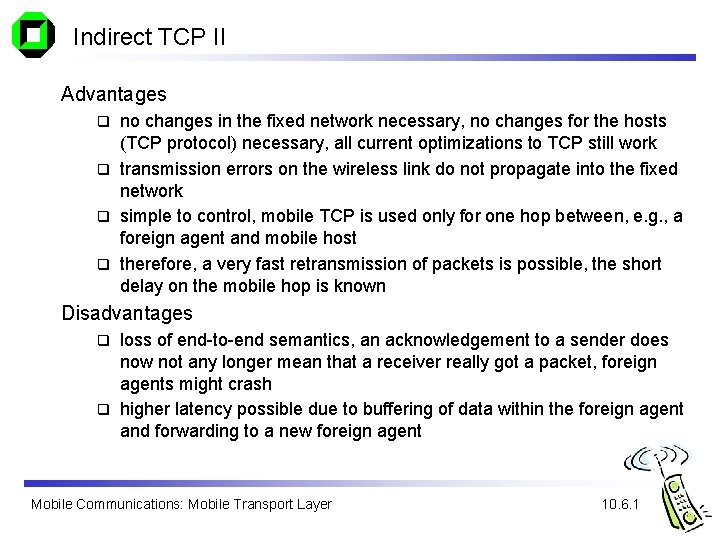 Indirect TCP II Advantages no changes in the fixed network necessary, no changes for