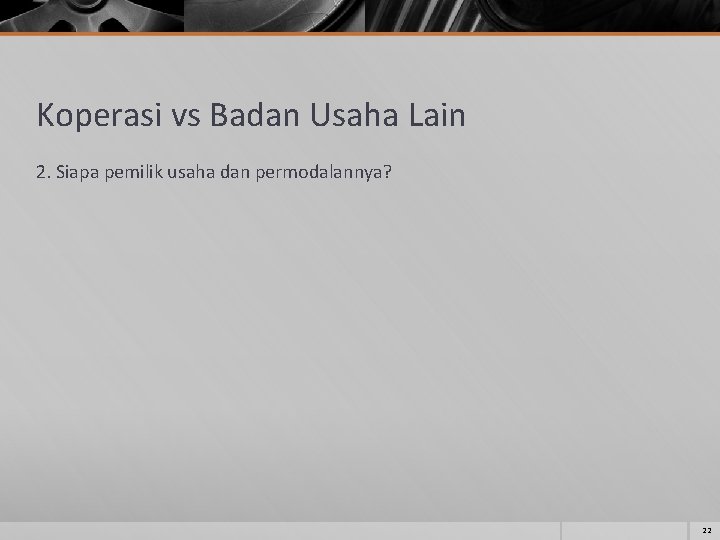 Koperasi vs Badan Usaha Lain 2. Siapa pemilik usaha dan permodalannya? 22 