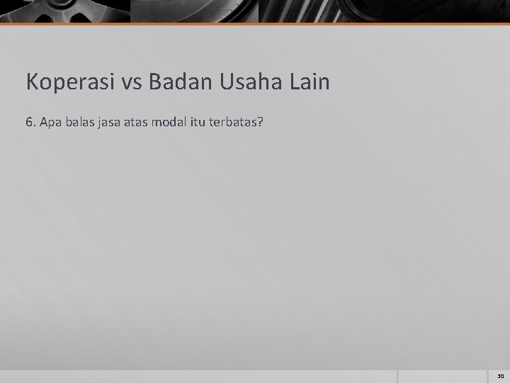 Koperasi vs Badan Usaha Lain 6. Apa balas jasa atas modal itu terbatas? 30