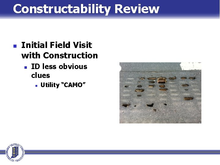 Constructability Review n Initial Field Visit with Construction n ID less obvious clues n