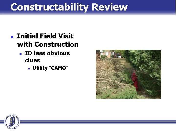 Constructability Review n Initial Field Visit with Construction n ID less obvious clues n