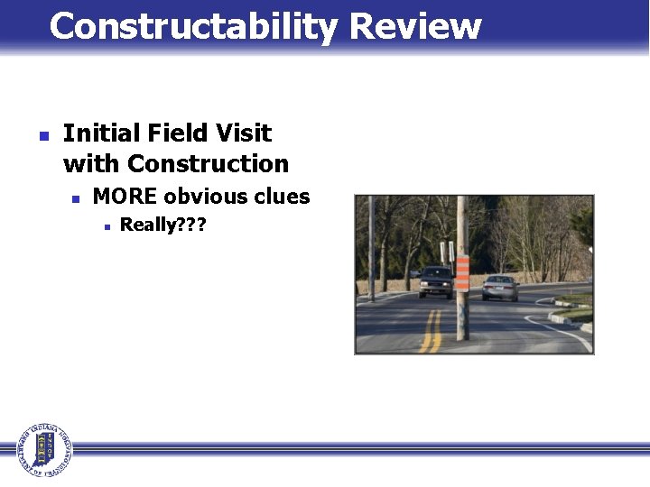 Constructability Review n Initial Field Visit with Construction n MORE obvious clues n Really?