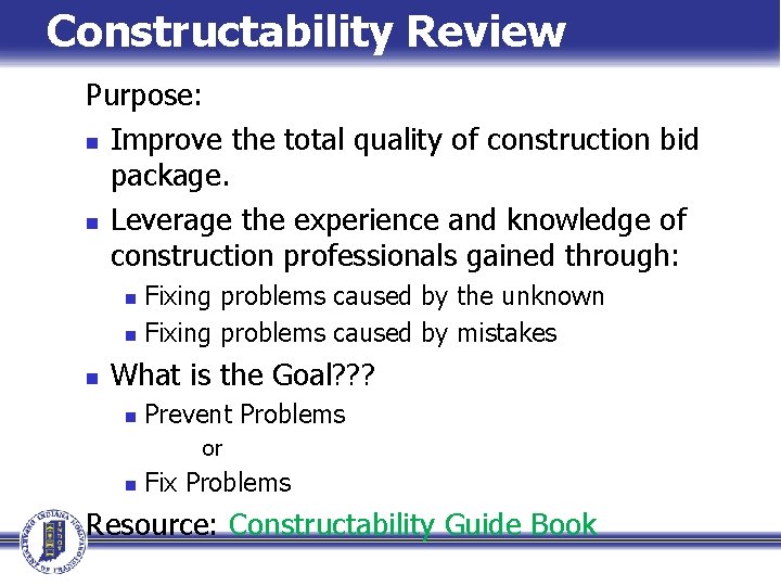 Constructability Review Purpose: n Improve the total quality of construction bid package. n Leverage