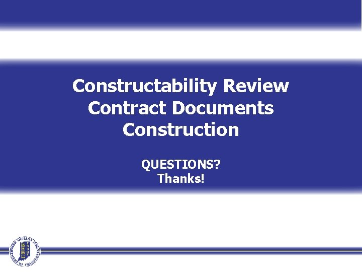 Constructability Review Contract Documents Construction QUESTIONS? Thanks! 