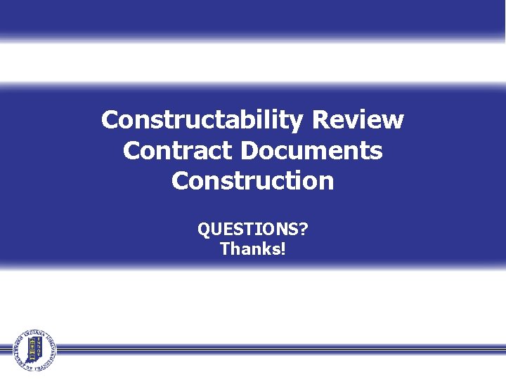 Constructability Review Contract Documents Construction QUESTIONS? Thanks! 