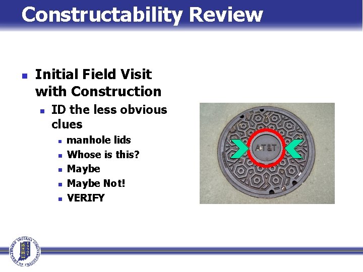 Constructability Review n Initial Field Visit with Construction n ID the less obvious clues
