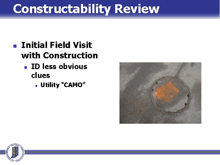 Constructability Review n Initial Field Visit with Construction n ID less obvious clues n