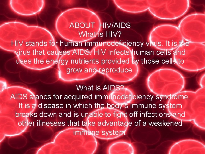 ABOUT HIV/AIDS What is HIV? HIV stands for human immunodeficiency virus. It is the