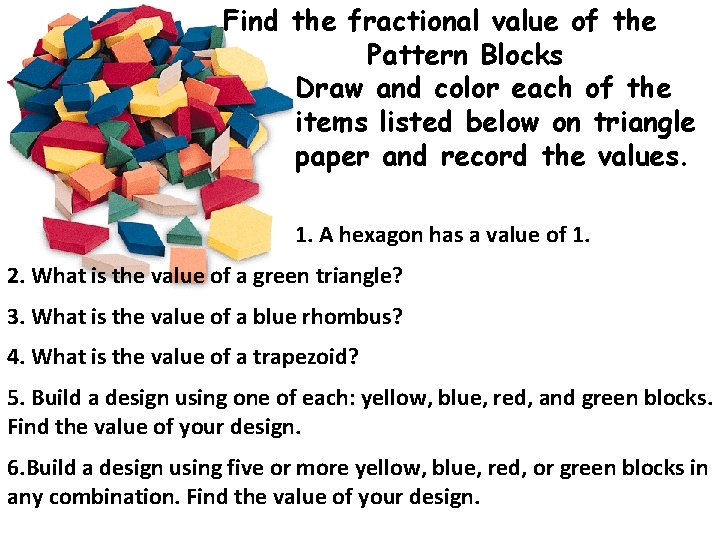 Find the fractional value of the Pattern Blocks Draw and color each of the