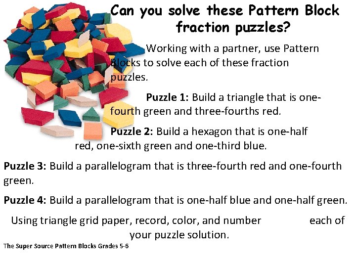 Can you solve these Pattern Block fraction puzzles? Working with a partner, use Pattern