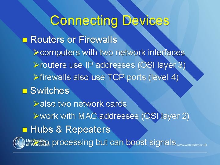 Connecting Devices n Routers or Firewalls Øcomputers with two network interfaces Ørouters use IP