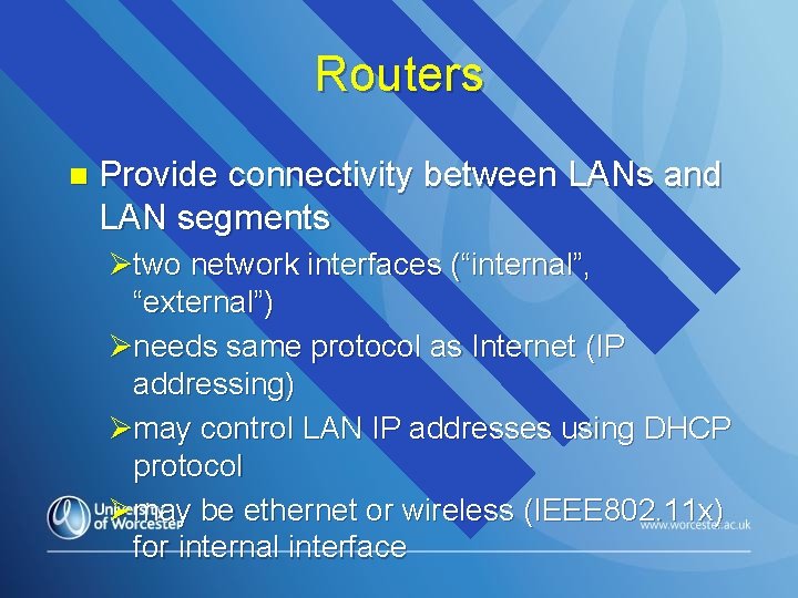 Routers n Provide connectivity between LANs and LAN segments Øtwo network interfaces (“internal”, “external”)