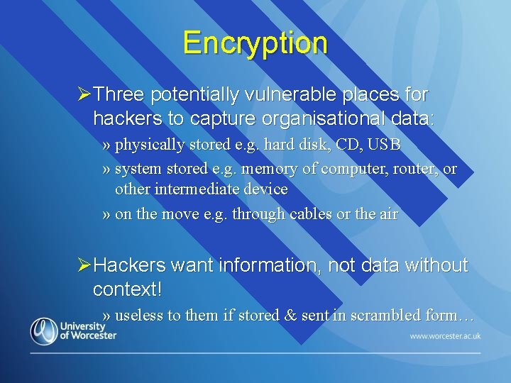 Encryption ØThree potentially vulnerable places for hackers to capture organisational data: » physically stored