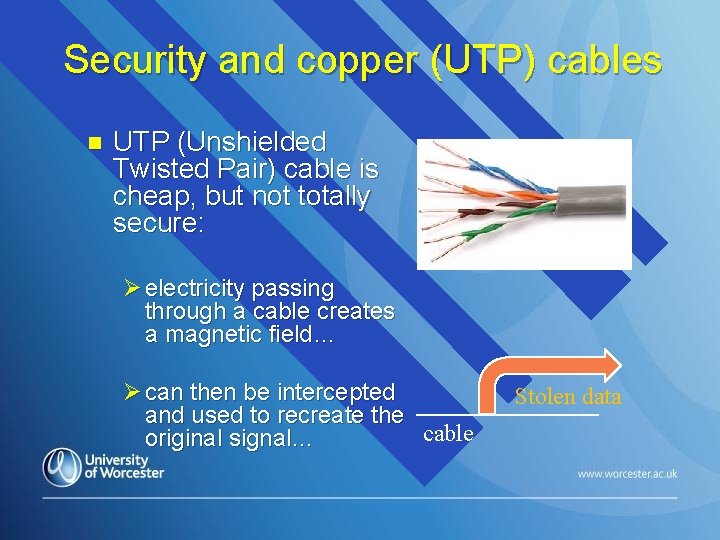 Security and copper (UTP) cables n UTP (Unshielded Twisted Pair) cable is cheap, but