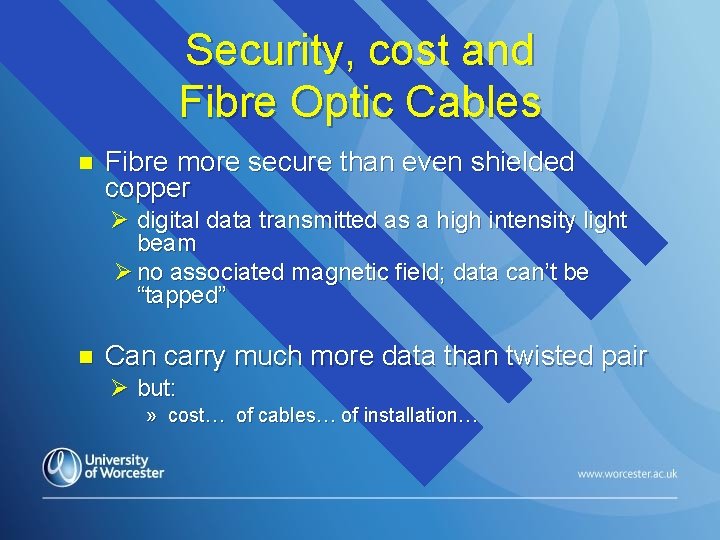 Security, cost and Fibre Optic Cables n Fibre more secure than even shielded copper