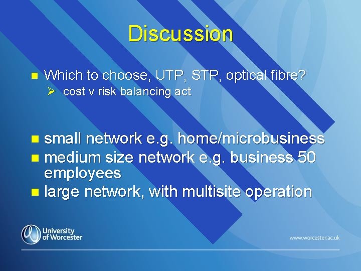 Discussion n Which to choose, UTP, STP, optical fibre? Ø cost v risk balancing