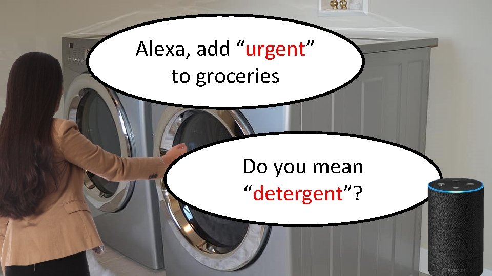 Alexa, add “urgent” to groceries Do you mean “detergent”? 