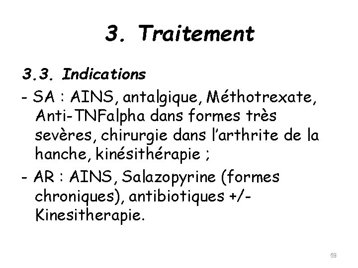 3. Traitement 3. 3. Indications - SA : AINS, antalgique, Méthotrexate, Anti-TNFalpha dans formes