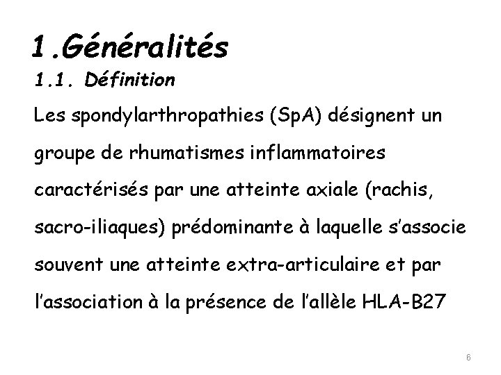1. Généralités 1. 1. Définition Les spondylarthropathies (Sp. A) désignent un groupe de rhumatismes